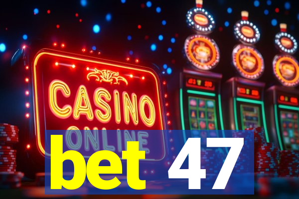 bet 47